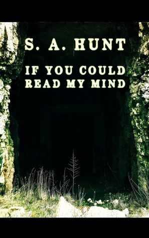 If You Could Read My Mind by S. A. Hunt