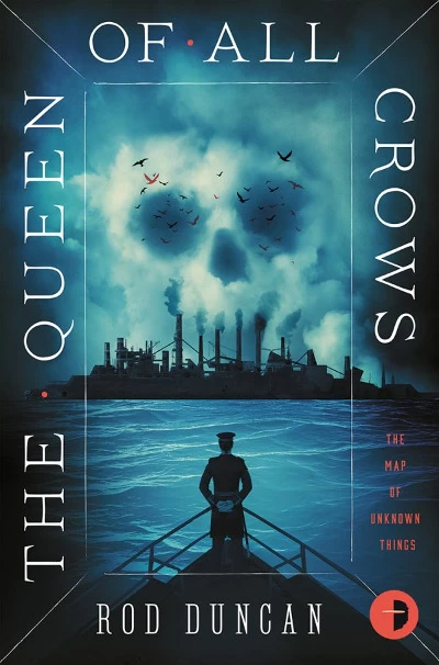 The Queen of All Crows (The Map of Unknown Things #1) by Rod Duncan