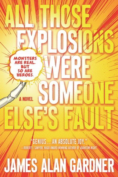All Those Explosions Were Someone Else's Fault by James Alan Gardner