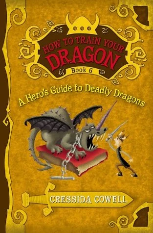 A Hero's Guide to Deadly Dragons (How to Train Your Dragon #6) by Cressida Cowell