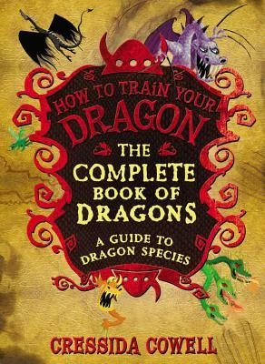 The Complete Book of Dragons: A Guide to Dragon Species (How to Train Your Dragon) by Cressida Cowell