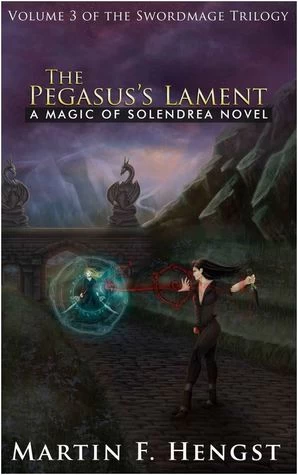 The Pegasus's Lament (The Swordmage Trilogy #3) by Martin F. Hengst