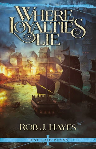 Where Loyalties Lie (Best Laid Plans #1) by Rob J. Hayes