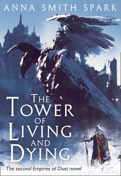 The Tower of Living and Dying (Empires of Dust #2) by Anna Smith Spark