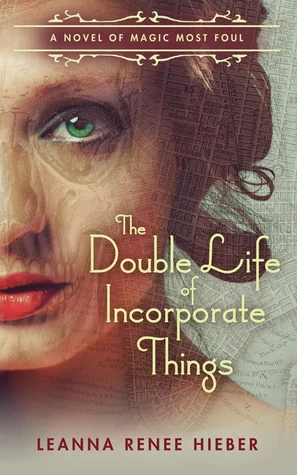 The Double Life of Incorporate Things (Magic Most Foul #3) by Leanna Renee Hieber