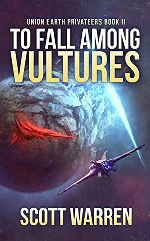 To Fall Among Vultures (Union Earth Privateers #2) by Scott Warren