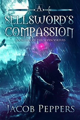 A Sellsword's Compassion (Seven Virtues #1) by Jacob Peppers