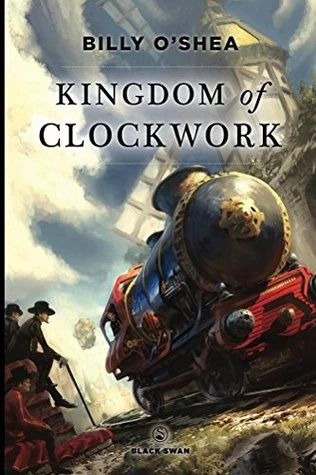 Kingdom of Clockwork (Kingdom of Clockwork #1) by Billy O'Shea