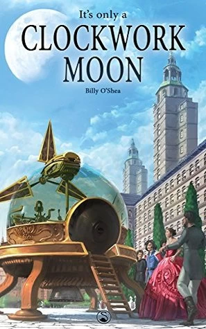 It's Only a Clockwork Moon (Kingdom of Clockwork #2) by Billy O'Shea