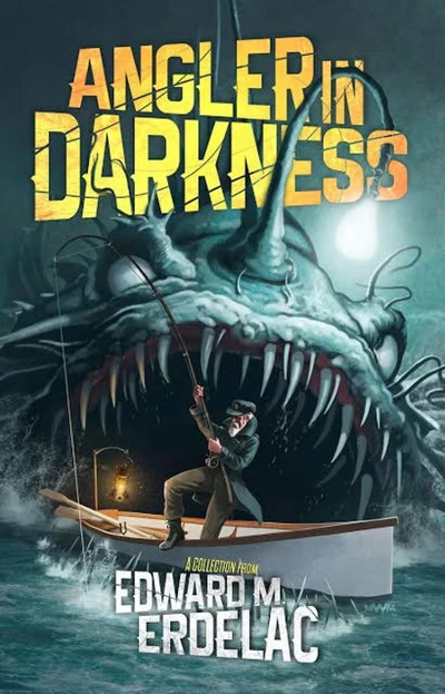 Angler in Darkness: A Collection by Edward M. Erdelac