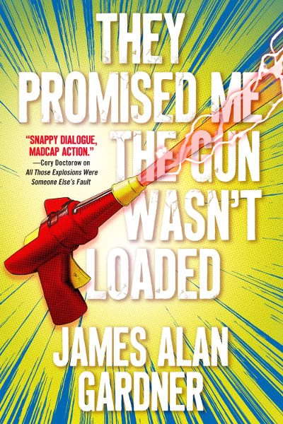 They Promised Me the Gun Wasn't Loaded by James Alan Gardner