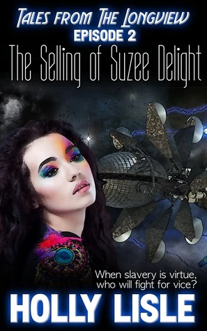 The Selling of Suzee Delight (Tales from the Longview #2) by Holly Lisle