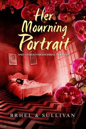 Her Mourning Portrait and Other Paranormal Oddities by John Brhel, J. Sullivan