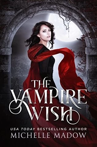 The Vampire Wish (Dark World: The Vampire Wish #1) by Michelle Madow