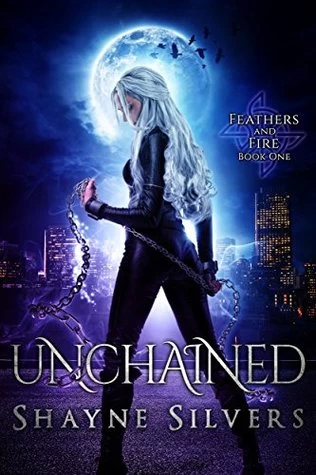 Unchained (Feathers and Fire #1) by Shayne Silvers