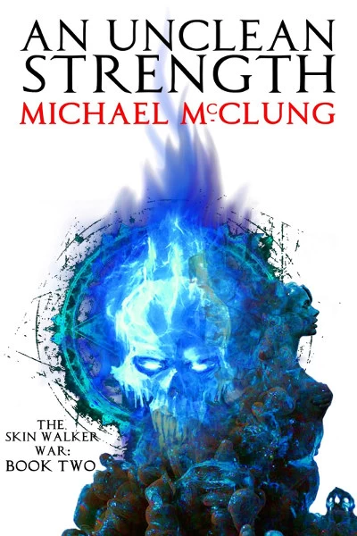 An Unclean Strength (The Skin Walker War #2) by Michael McClung