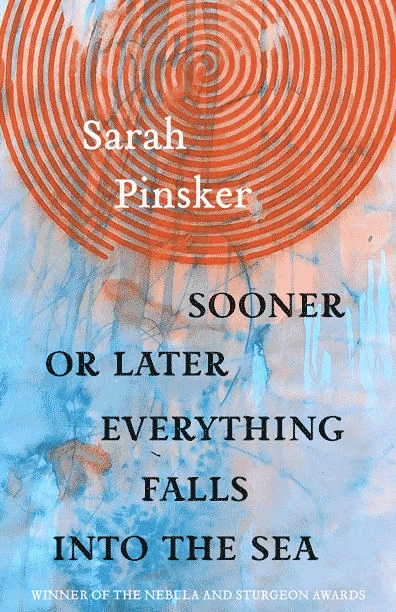 Sooner or Later Everything Falls into the Sea by Sarah Pinsker