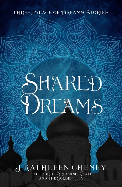 Shared Dreams (A Palace of Dreams) by J. Kathleen Cheney