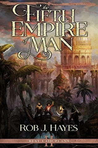 The Fifth Empire of Man (Best Laid Plans #2) by Rob J. Hayes