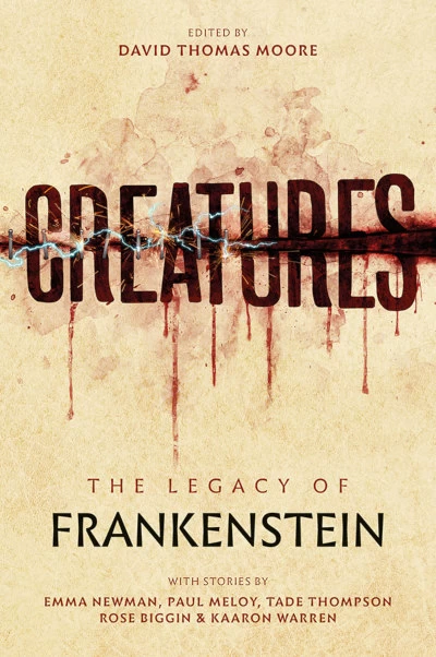 Creatures: The Legacy of Frankenstein by David Thomas Moore