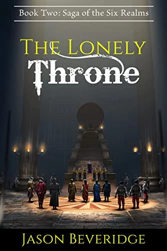 The Lonely Throne (Saga of Six Realms #2) by Jason Beveridge