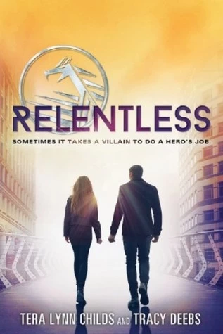 Relentless (The Hero Agenda #2) by Tera Lynn Childs, Tracy Deebs