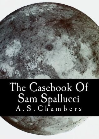 The Casebook of Sam Spallucci (Sam Spallucci #1) by A. S. Chambers