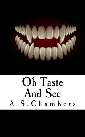 Oh Taste and See by A. S. Chambers