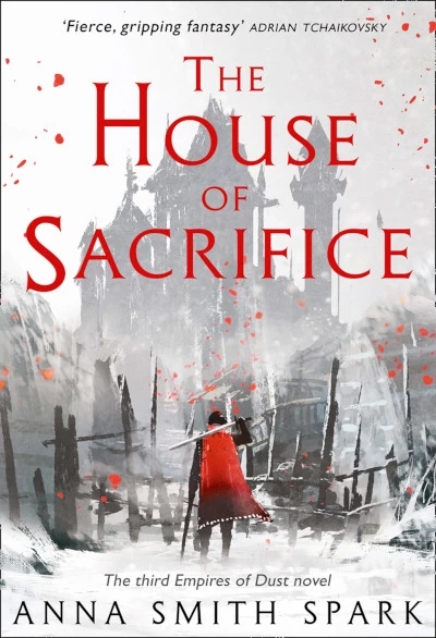 The House of Sacrifice (Empires of Dust #3) by Anna Smith Spark