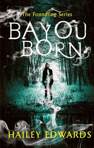 Bayou Born (Foundling #1) by Hailey Edwards
