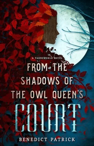 From the Shadows of the Owl Queen's Court (Yarnsworld #4) by Benedict Patrick