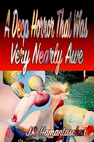 A Deep Horror That Was Very Nearly Awe by J. R. Hamantaschen