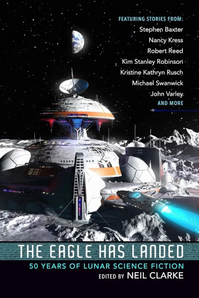 The Eagle Has Landed: 50 Years of Lunar Science Fiction by Neil Clarke