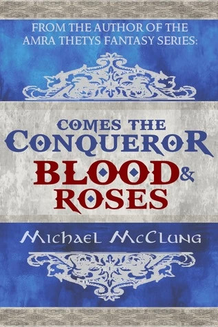 Blood & Roses (Comes the Conqueror #1) by Michael McClung