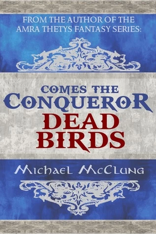Dead Birds (Comes the Conqueror #2) by Michael McClung