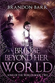 The Bridge Beyond Her World (Song of the Worlds #2) by Brandon Barr