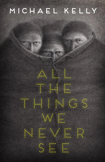 All the Things We Never See by Michael Kelly