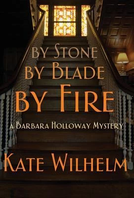 By Stone, by Blade, by Fire (Barbara Holloway #13) by Kate Wilhelm
