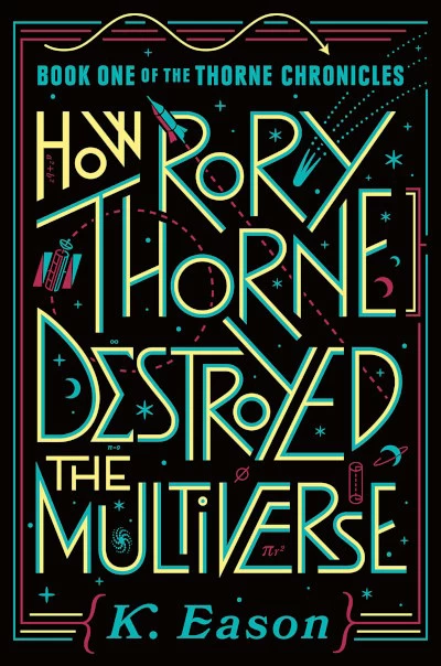 How Rory Thorne Destroyed the Multiverse (The Thorne Chronicles #1) by K. Eason