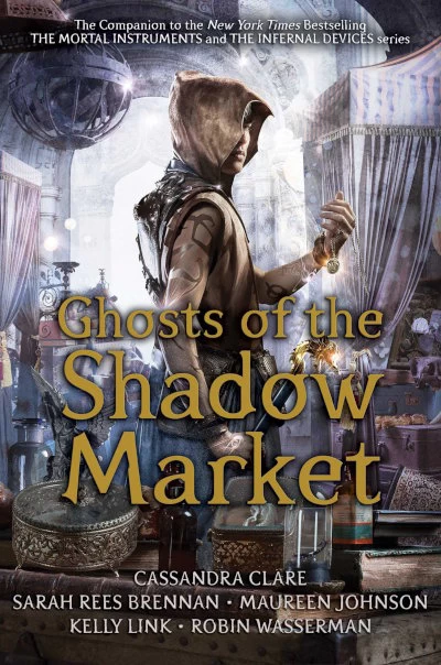 Ghosts of the Shadow Market (Shadowhunters) by Kelly Link, Cassandra Clare, Sarah Rees Brennan, Maureen Johnson, Robin Wasserman
