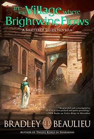 In the Village Where Brightwine Flows (The Song of the Shattered Sands (novellas)) by Bradley P. Beaulieu