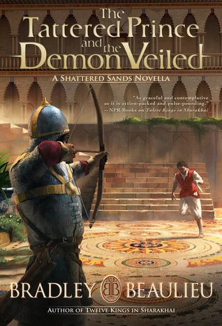 The Tattered Prince and the Demon Veiled (The Song of the Shattered Sands (novellas)) by Bradley P. Beaulieu