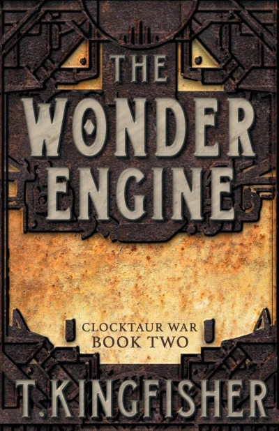 The Wonder Engine (Clocktaur War #2) by T. Kingfisher