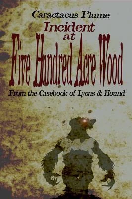Incident at Five Hundred Acre Wood (From the Casebook of Lyons & Hound) by Caractacus Plume