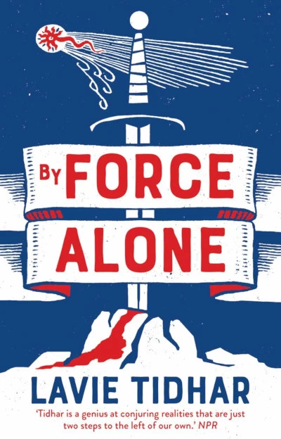 By Force Alone (Anti-Matter of Britain Quartet #1) by Lavie Tidhar