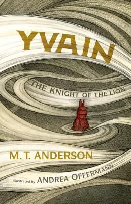 Yvain: The Knight of the Lion by M. T. Anderson