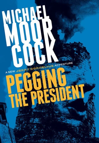 Pegging the President (Jerry Cornelius) by Michael Moorcock