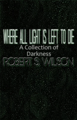 Where All Light Is Left to Die by Robert S. Wilson