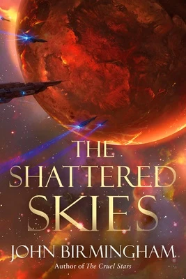 The Shattered Skies (The Cruel Stars #2) by John Birmingham