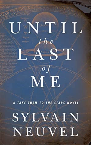 Until the Last of Me (Take Them to the Stars #2) by Sylvain Neuvel